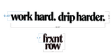 work hard. drip harder.  frxnt row Aluminum Backlit Letters